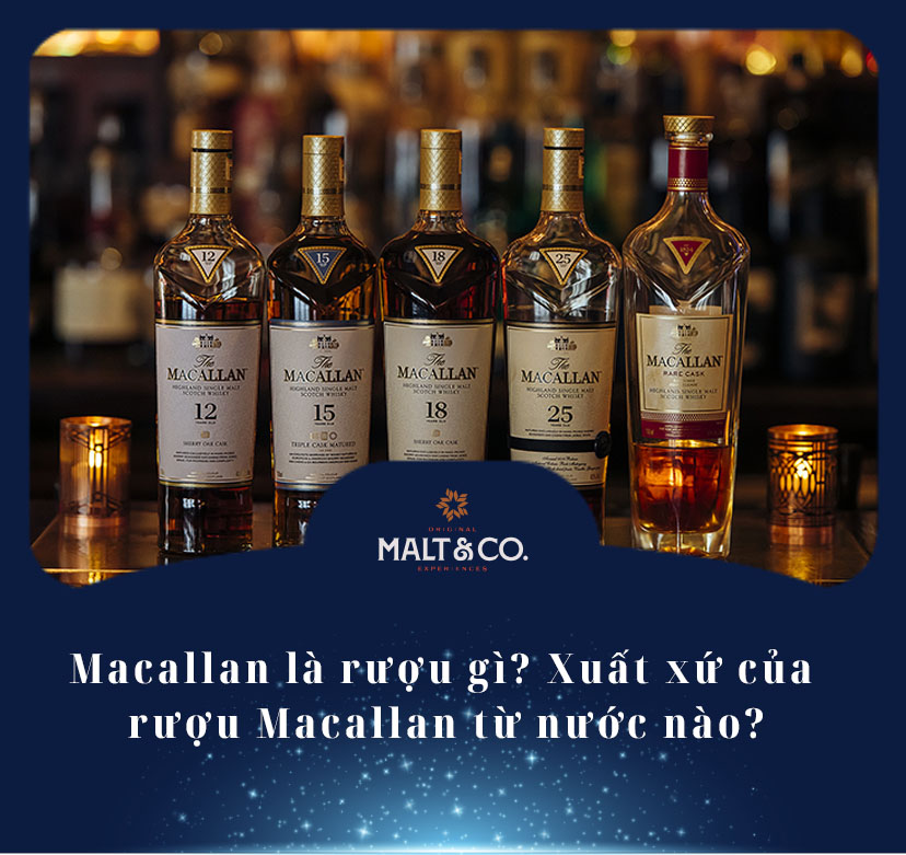 Macallan là rượu gì? Xuất xứ của rượu Macallan từ nước nào?